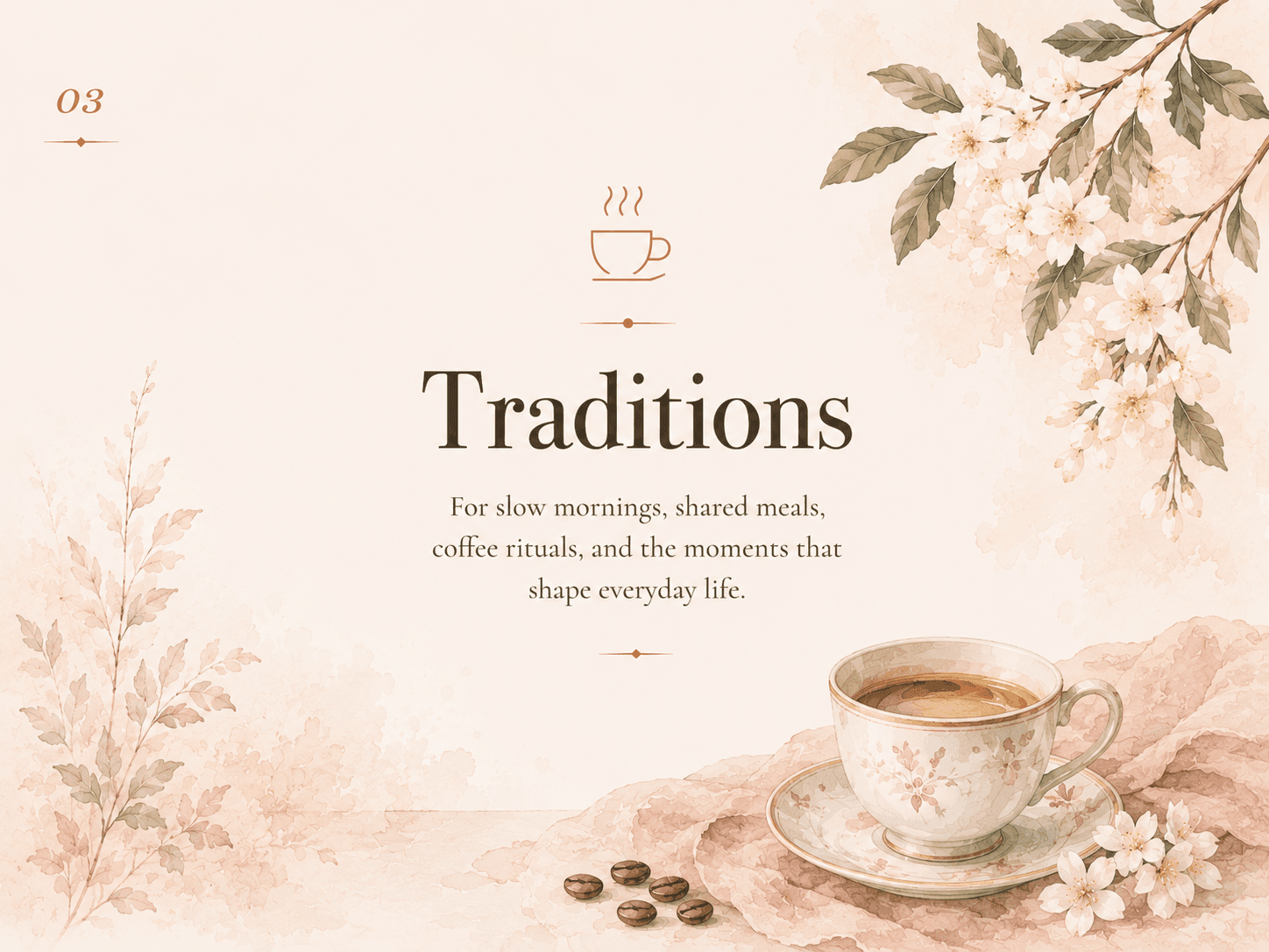 Traditions: For slow mornings, shared meals, coffee rituals, and the moments that shape everyday life.